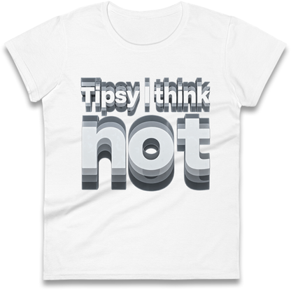 Tipsy I Think Not TikTok Viral Ladies T-Shirt