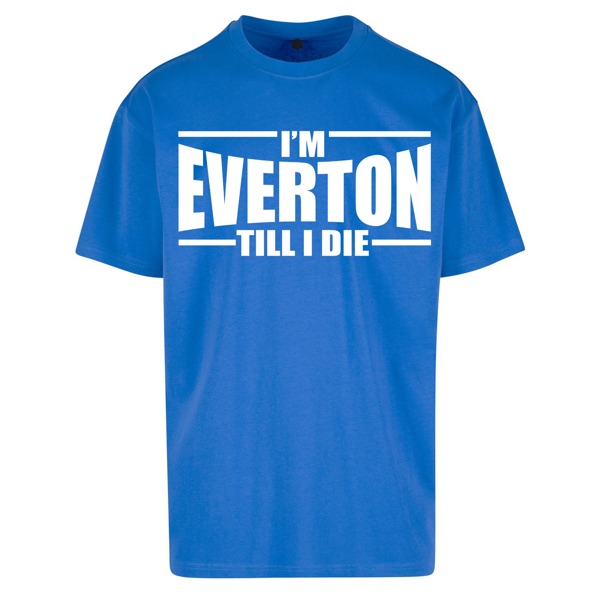 I'm Everton Till I Die Oversized T Shirts