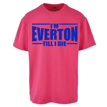 I'm Everton Till I Die Oversized T Shirts