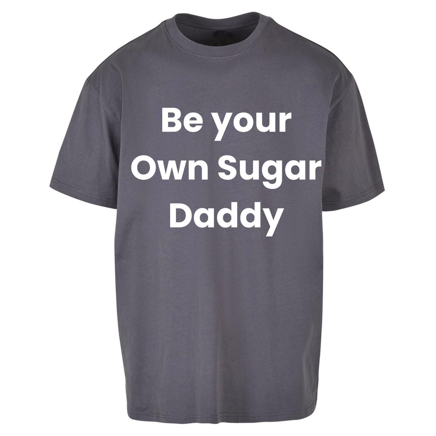 Be Your Own Sugar Daddy Oversized T Shirts