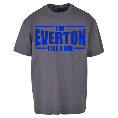 I'm Everton Till I Die Oversized T Shirts