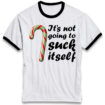 Not Going To Suck Itself Ringer T Shirt