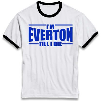 I'm Everton Till I Die Ringer T Shirt