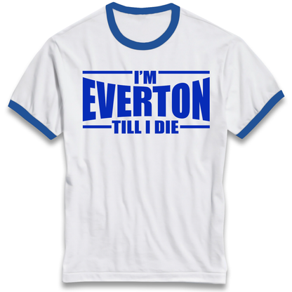 I'm Everton Till I Die Ringer T Shirt