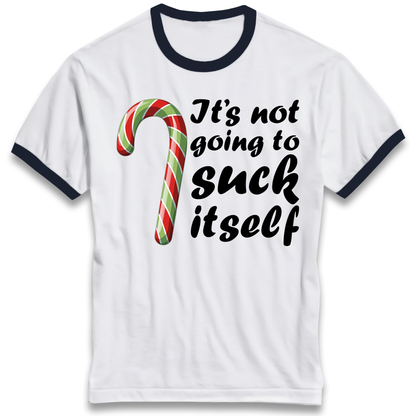 Not Going To Suck Itself Ringer T Shirt