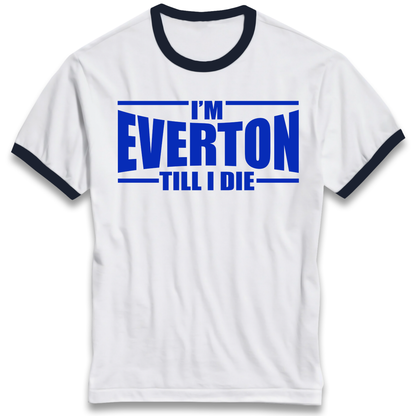 I'm Everton Till I Die Ringer T Shirt