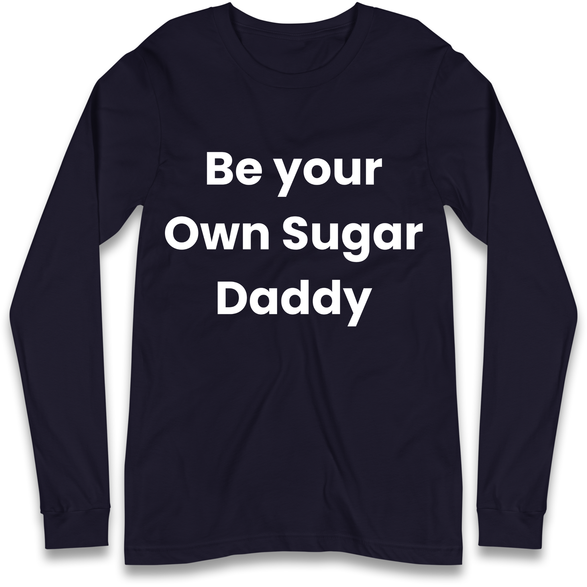 Be Your Own Sugar Daddy Longsleeve T Shirt