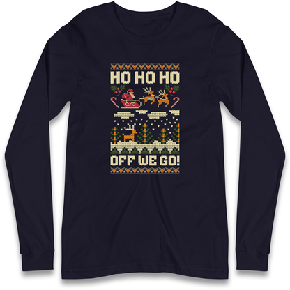 Have Yourself a HO HO HO Off we Go Christmas Longsleeve T Shirt