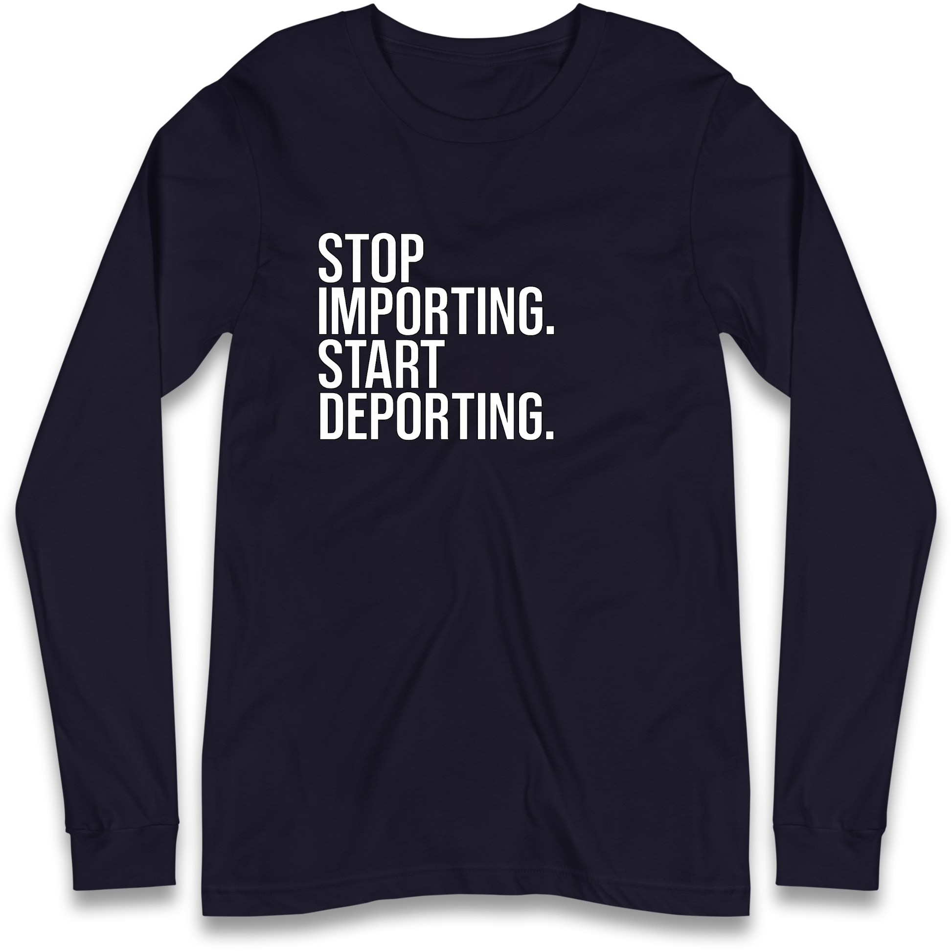 STOP IMPORTING START DEPORTING Longsleeve T Shirt