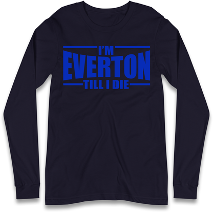 I'm Everton Till I Die Longsleeve T Shirt