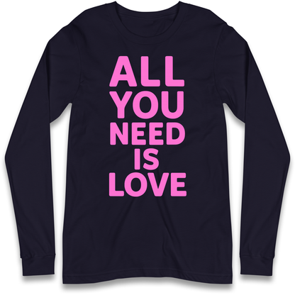 All You Need is Love Longsleeve T Shirt