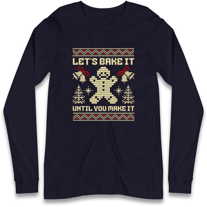 Lets Bake It Until You Make it Christmas Longsleeve T Shirt