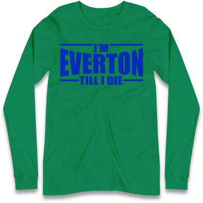 I'm Everton Till I Die Longsleeve T Shirt