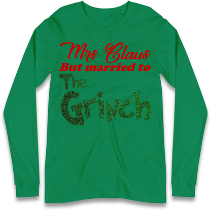 Mrs Claus But Married To The Grinch Christmas Longsleeve T Shirt