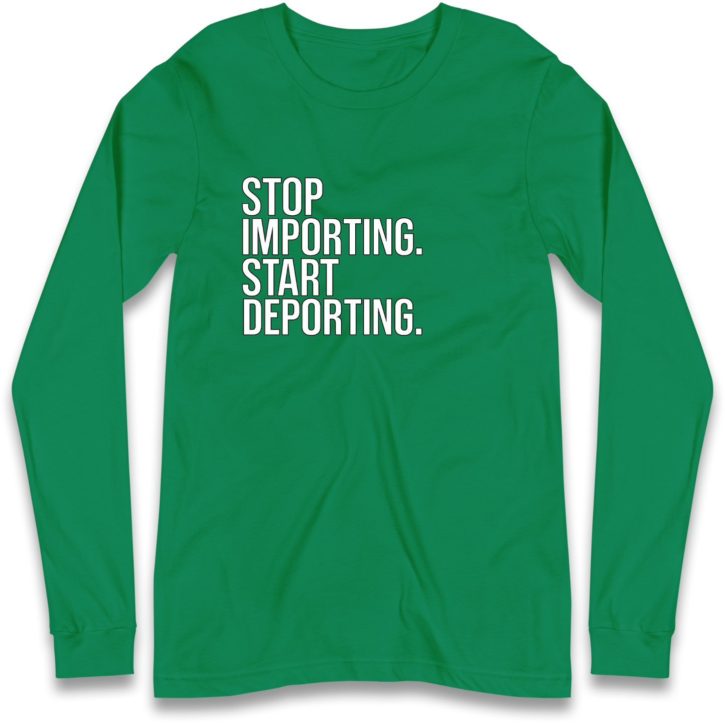 STOP IMPORTING START DEPORTING Longsleeve T Shirt