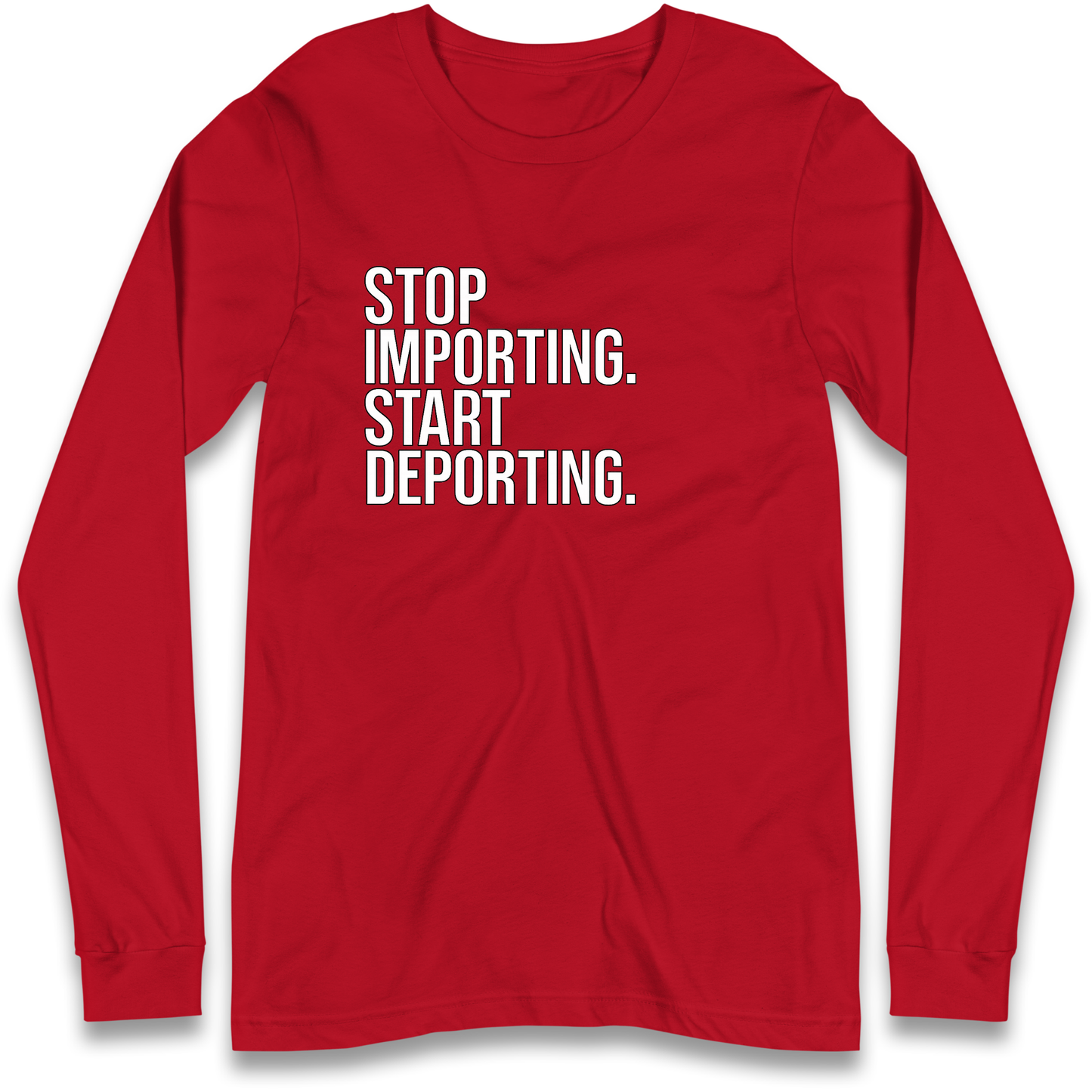 STOP IMPORTING START DEPORTING Longsleeve T Shirt