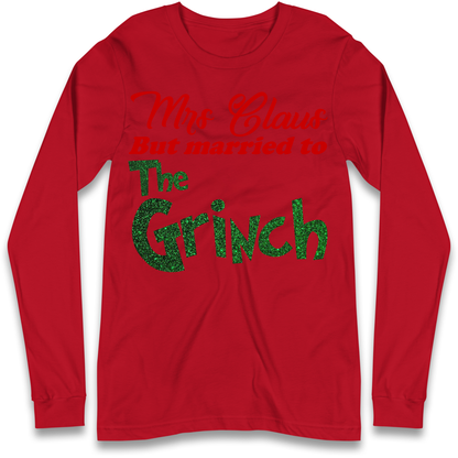 Mrs Claus But Married To The Grinch Christmas Longsleeve T Shirt