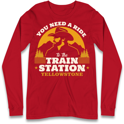 You Need A Ride To The Train Station Longsleeve T Shirt