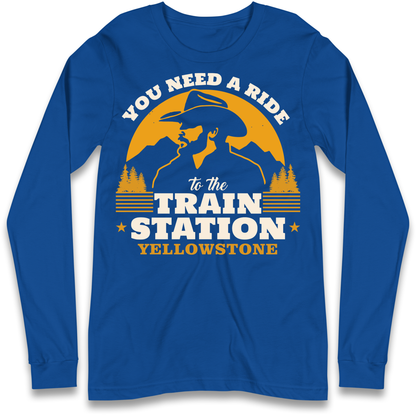 You Need A Ride To The Train Station Longsleeve T Shirt