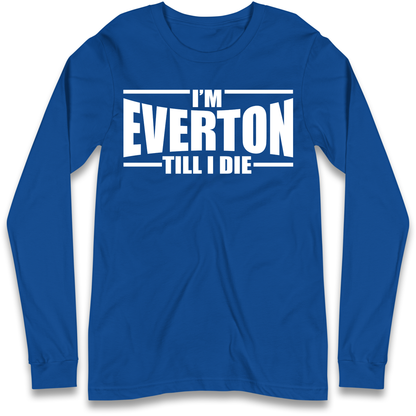 I'm Everton Till I Die Longsleeve T Shirt