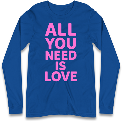 All You Need is Love Longsleeve T Shirt