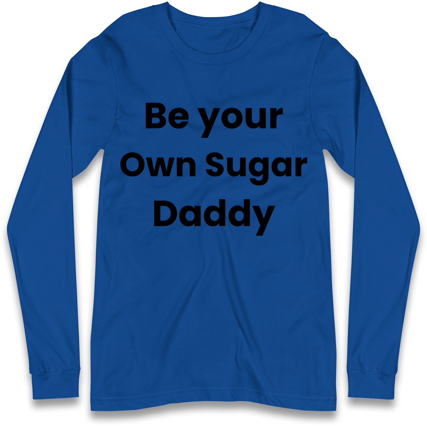 Be Your Own Sugar Daddy Longsleeve T Shirt