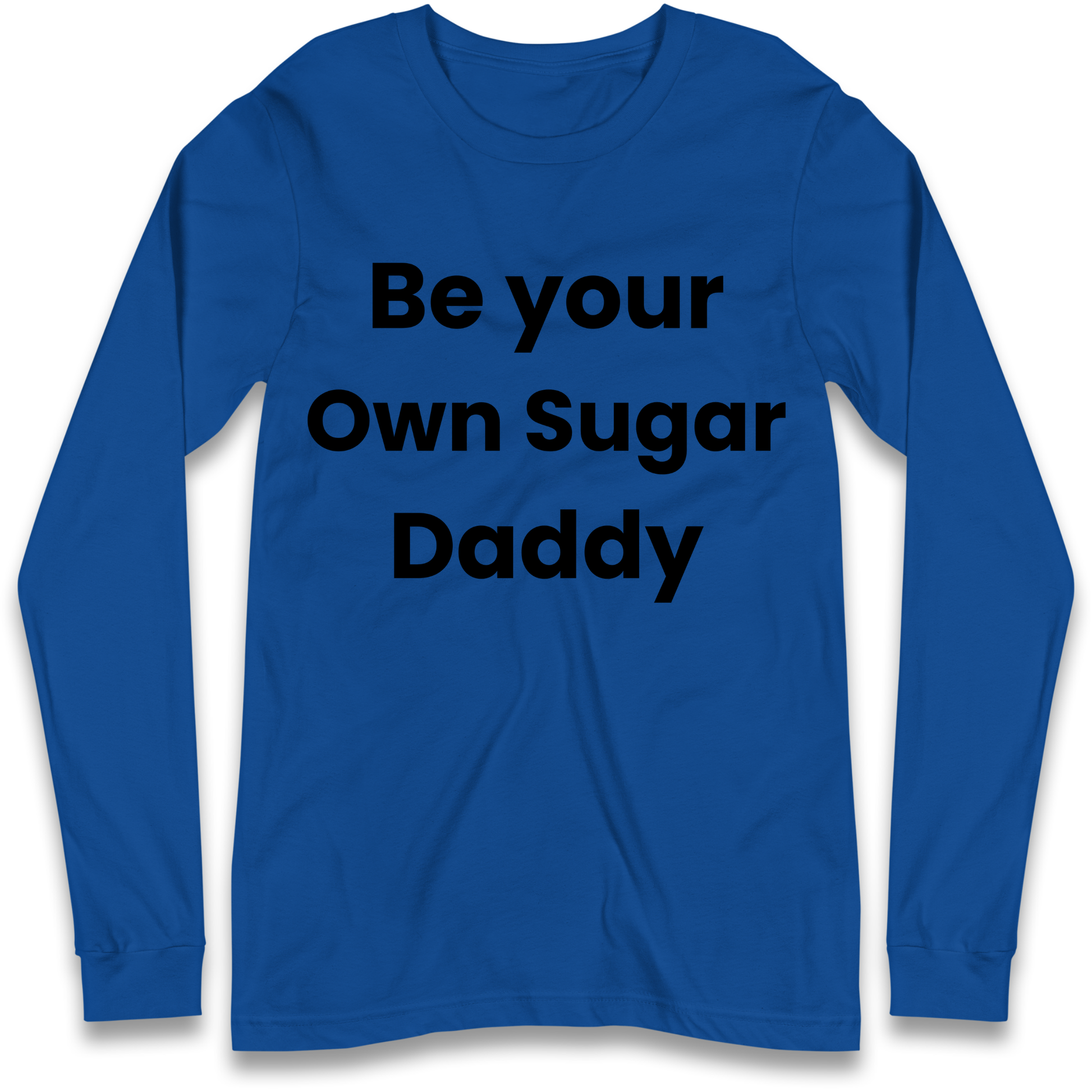Be Your Own Sugar Daddy Longsleeve T Shirt