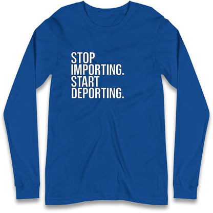 STOP IMPORTING START DEPORTING Longsleeve T Shirt