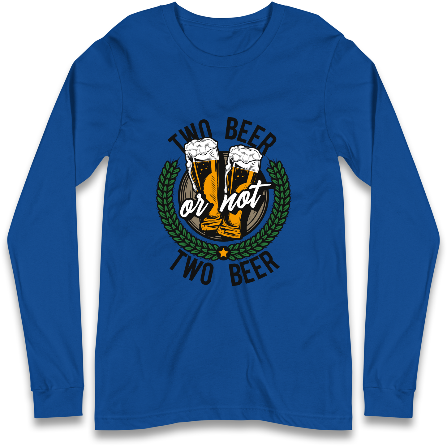 Two Beer or not Two Beer Longsleeve T Shirt