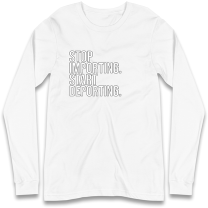 STOP IMPORTING START DEPORTING Longsleeve T Shirt