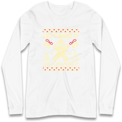 Lets Bake It Until You Make it Christmas Longsleeve T Shirt