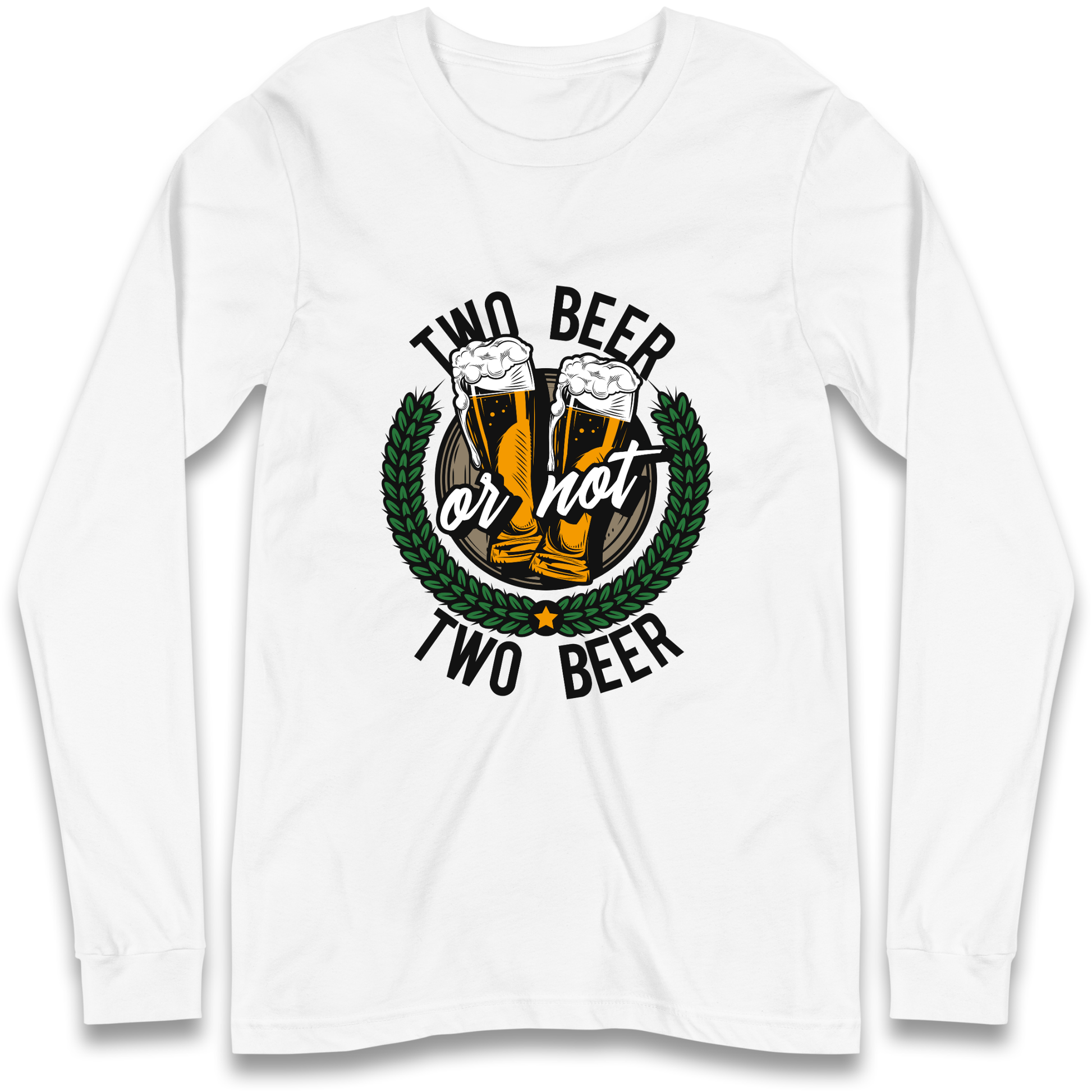 Two Beer or not Two Beer Longsleeve T Shirt