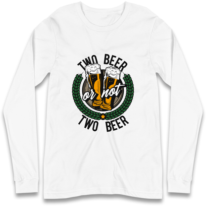Two Beer or not Two Beer Longsleeve T Shirt