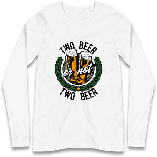 Two Beer or not Two Beer Longsleeve T Shirt