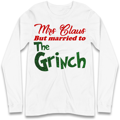 Mrs Claus But Married To The Grinch Christmas Longsleeve T Shirt