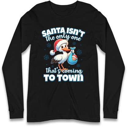 Santa isn't The Only One Thats Coming To Town Christmas Longsleeve T Shirt