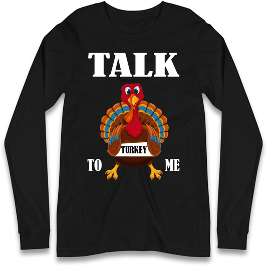 Talk Turkey To Me Christmas Longsleeve T Shirt