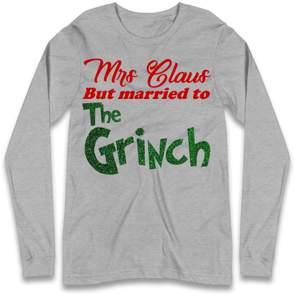 Mrs Claus But Married To The Grinch Christmas Longsleeve T Shirt