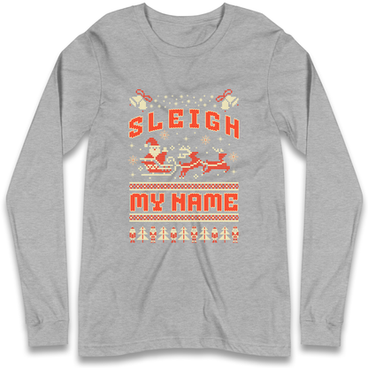 Sleigh My Name Christmas Longsleeve T Shirt