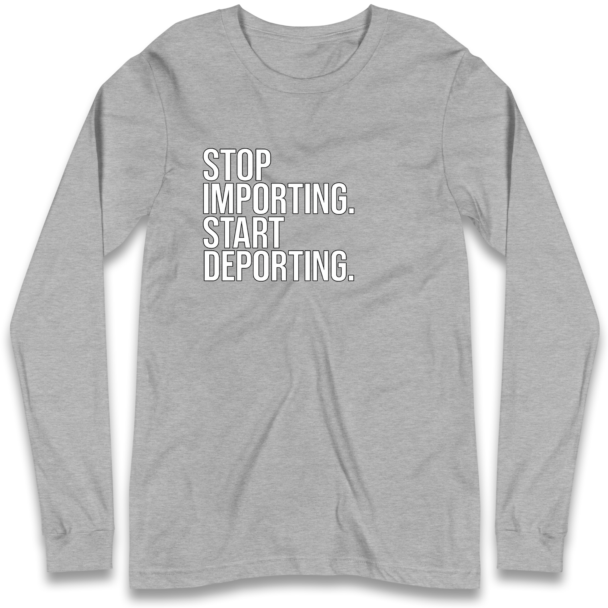 STOP IMPORTING START DEPORTING Longsleeve T Shirt