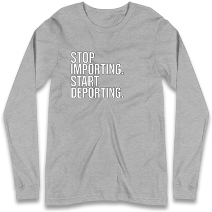 STOP IMPORTING START DEPORTING Longsleeve T Shirt