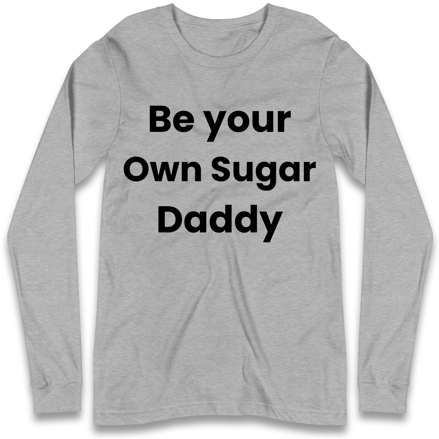 Be Your Own Sugar Daddy Longsleeve T Shirt
