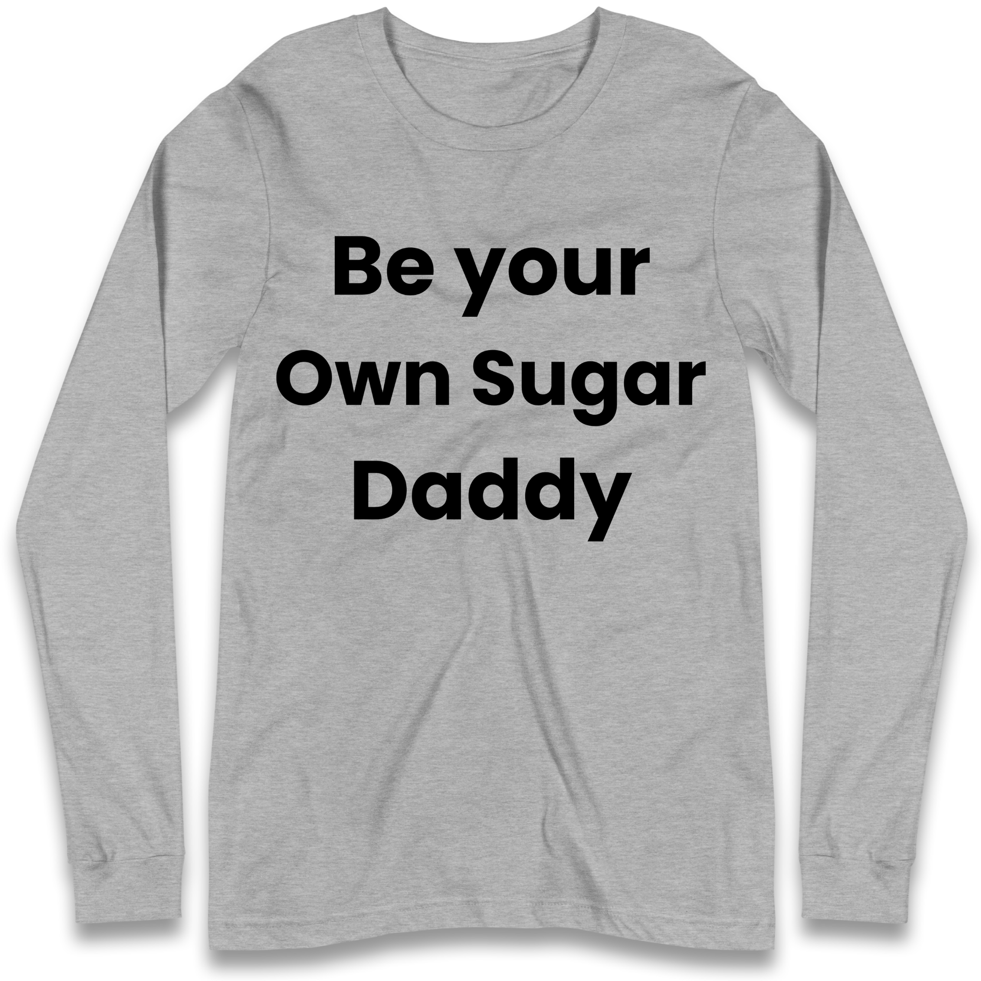 Be Your Own Sugar Daddy Longsleeve T Shirt