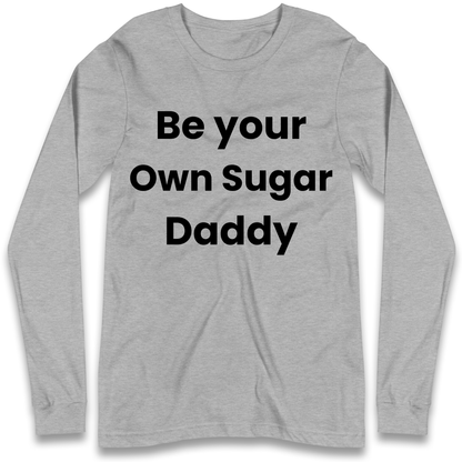 Be Your Own Sugar Daddy Longsleeve T Shirt