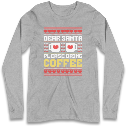 Dear Santa Please Bring Coffee Longsleeve T Shirt