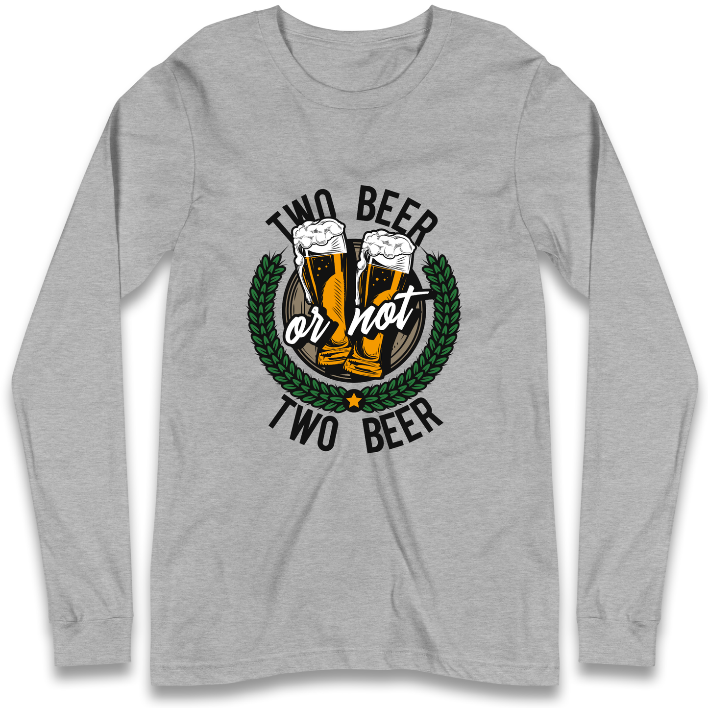 Two Beer or not Two Beer Longsleeve T Shirt