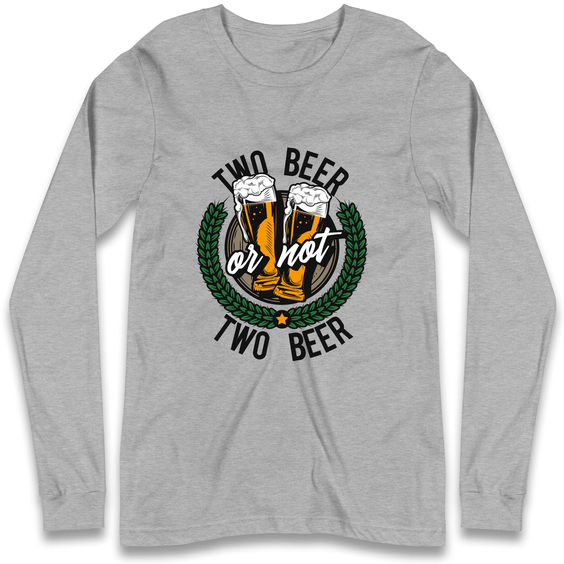 Two Beer or not Two Beer Longsleeve T Shirt