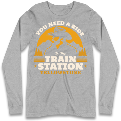 You Need A Ride To The Train Station Longsleeve T Shirt
