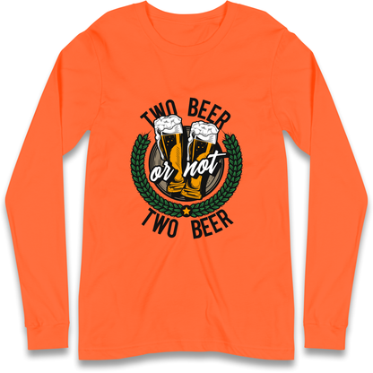 Two Beer or not Two Beer Longsleeve T Shirt