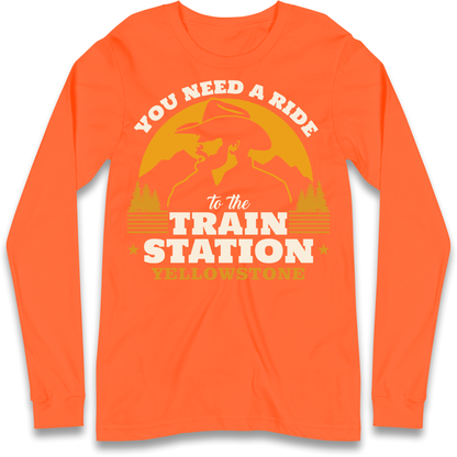 You Need A Ride To The Train Station Longsleeve T Shirt